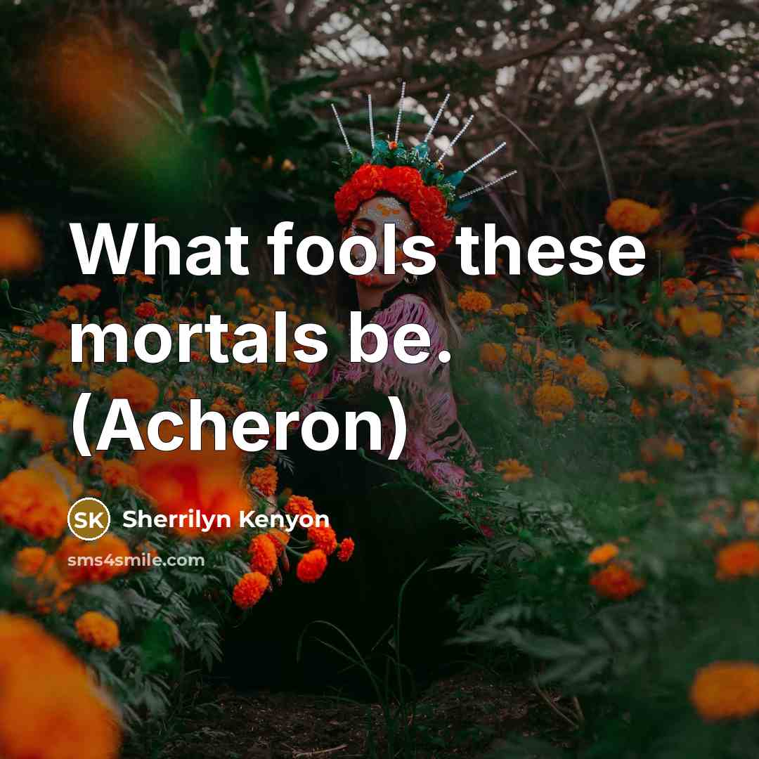 “What fools these mortals be. (Acheron)…” quote by Sherrilyn Kenyon