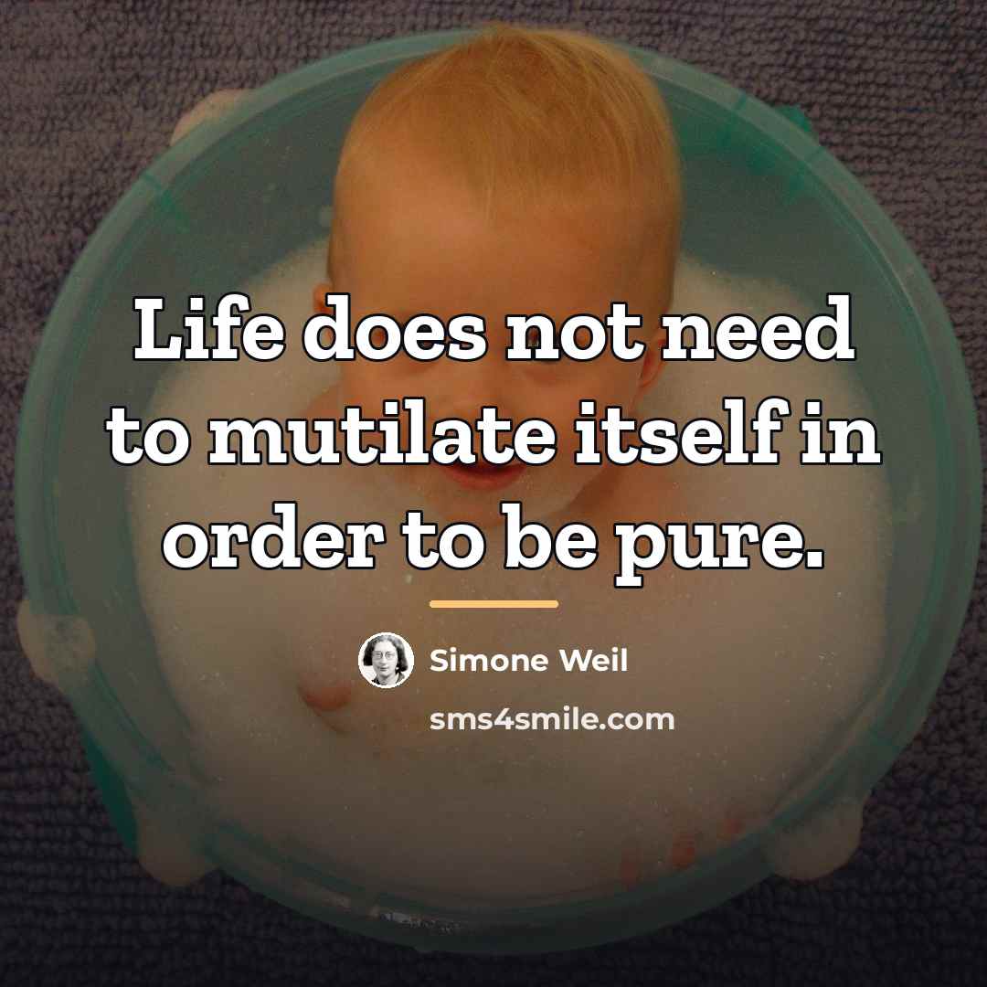 “Life does not need to mutilate itself in order to…” quote by Simone Weil