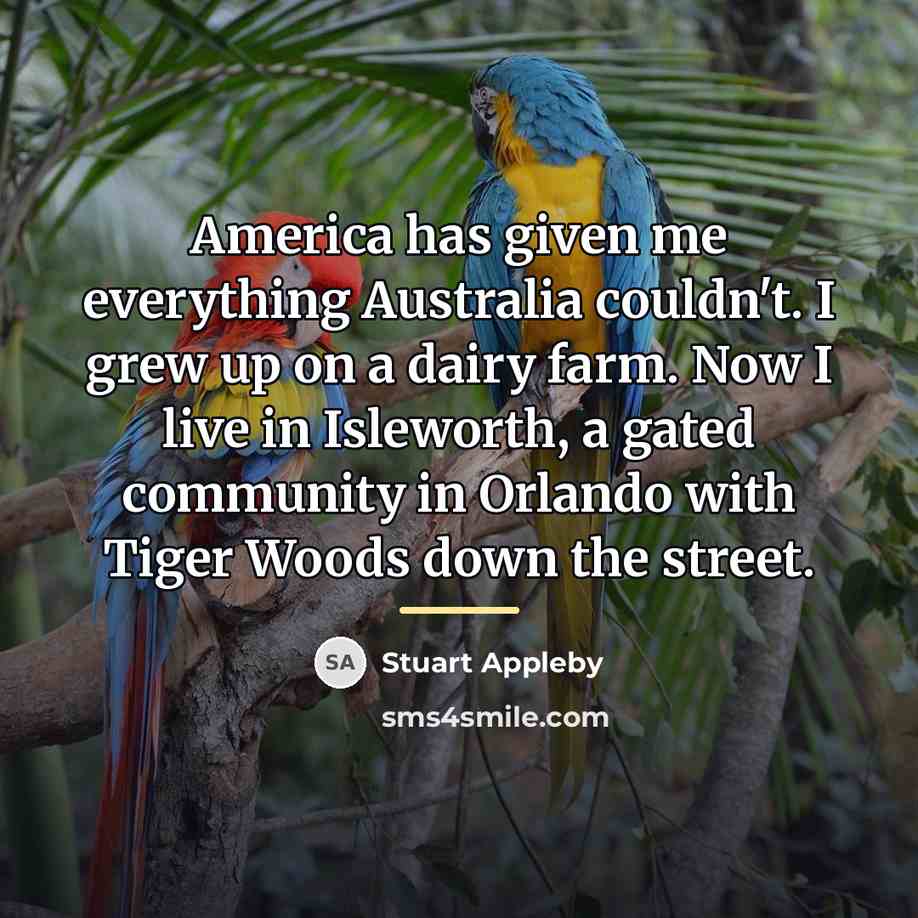 “America has given me everything Australia couldn't. I grew up…” quote by Stuart Appleby