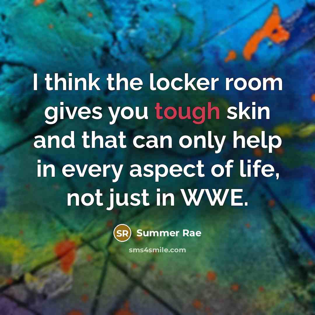 “I think the locker room gives you tough skin and…” quote by Summer Rae
