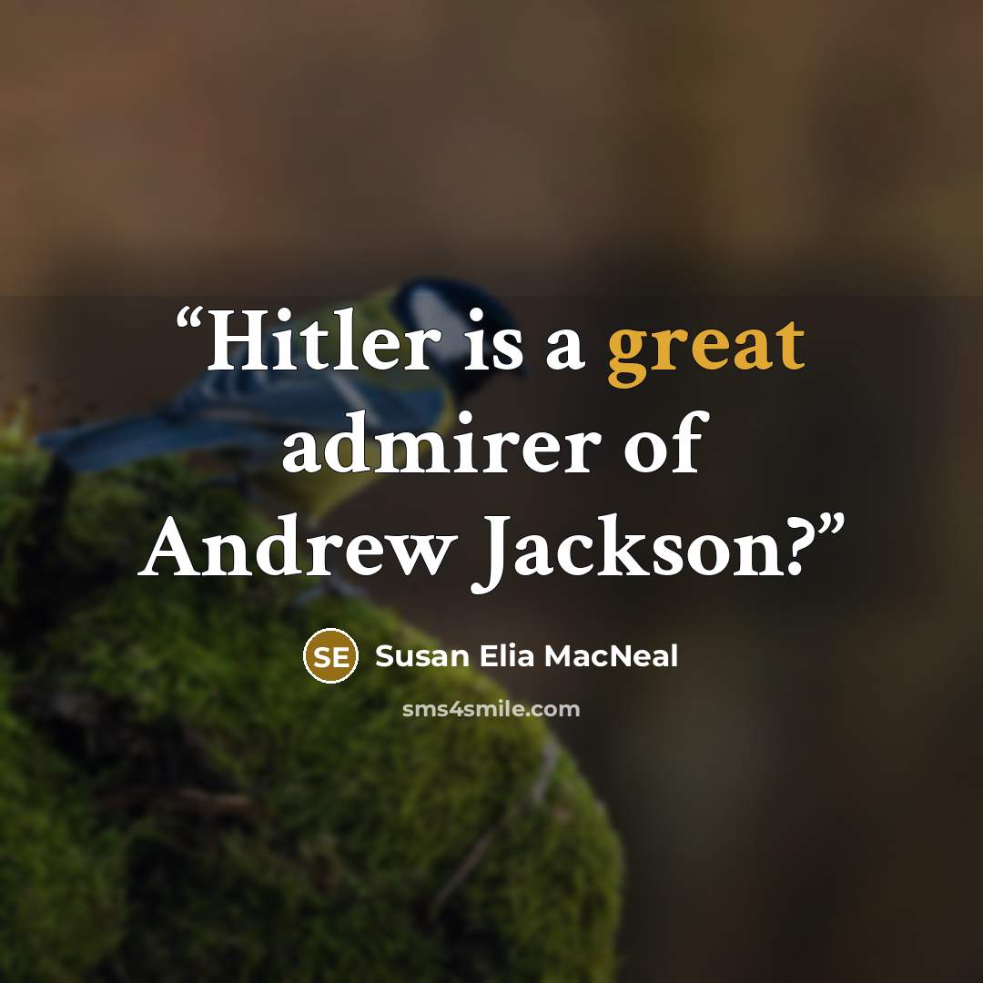 “Hitler is a great admirer of Andrew Jackson?” quote by Susan Elia MacNeal