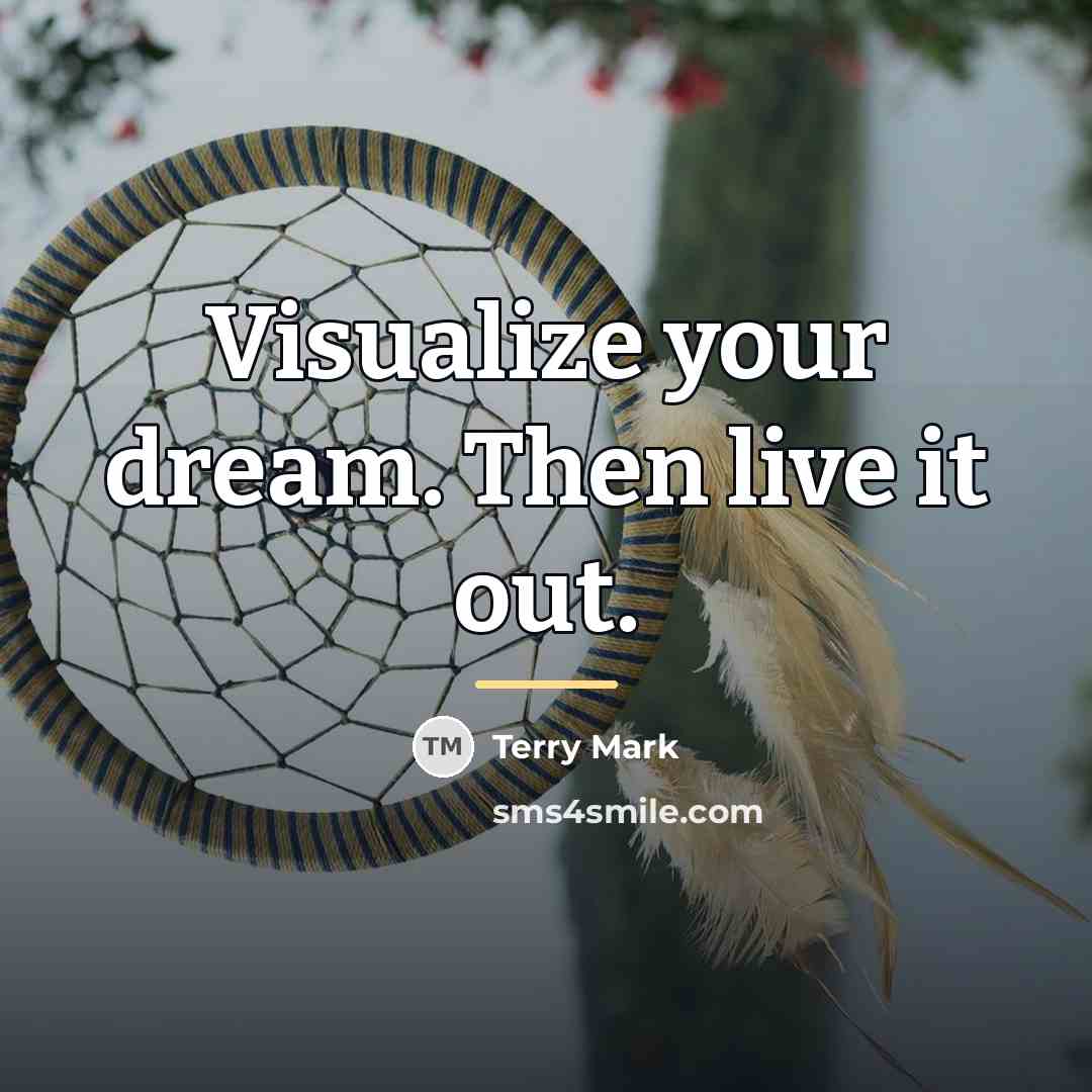 “Visualize your dream. Then live it out.…” quote by Terry Mark