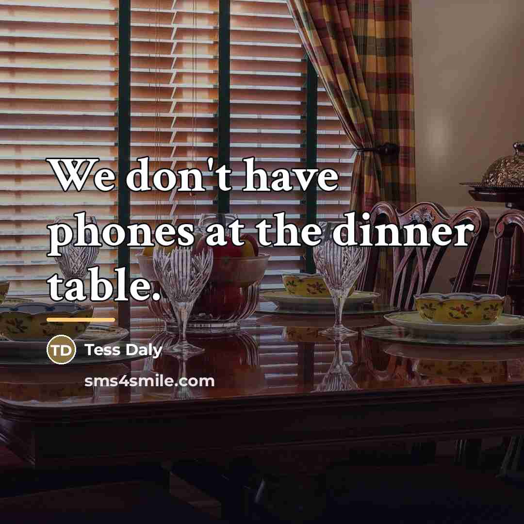 “We don't have phones at the dinner table.…” quote by Tess Daly