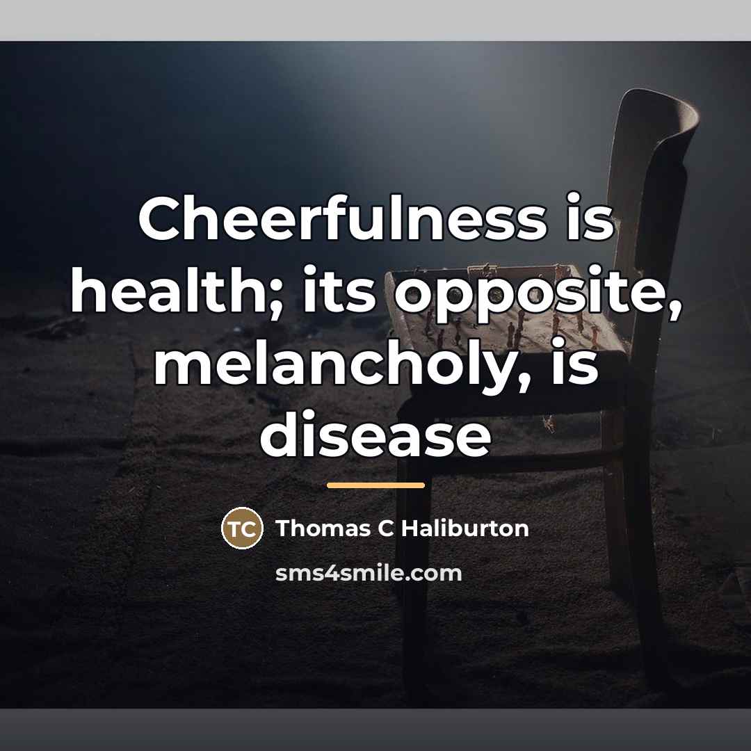 “Cheerfulness is health; its opposite, melancholy, is disease…” quote by Anonymous