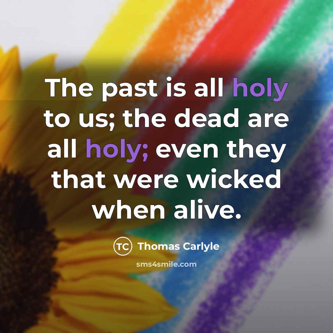 “The past is all holy to us; the dead are…” quote by Thomas Carlyle