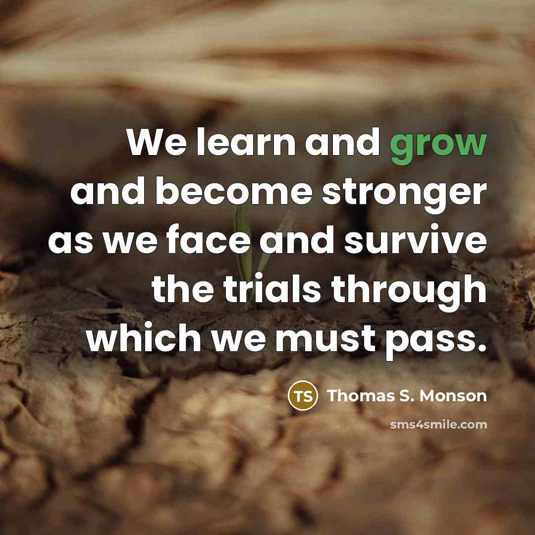 “We learn and grow and become stronger as we face…” quote by Thomas S. Monson