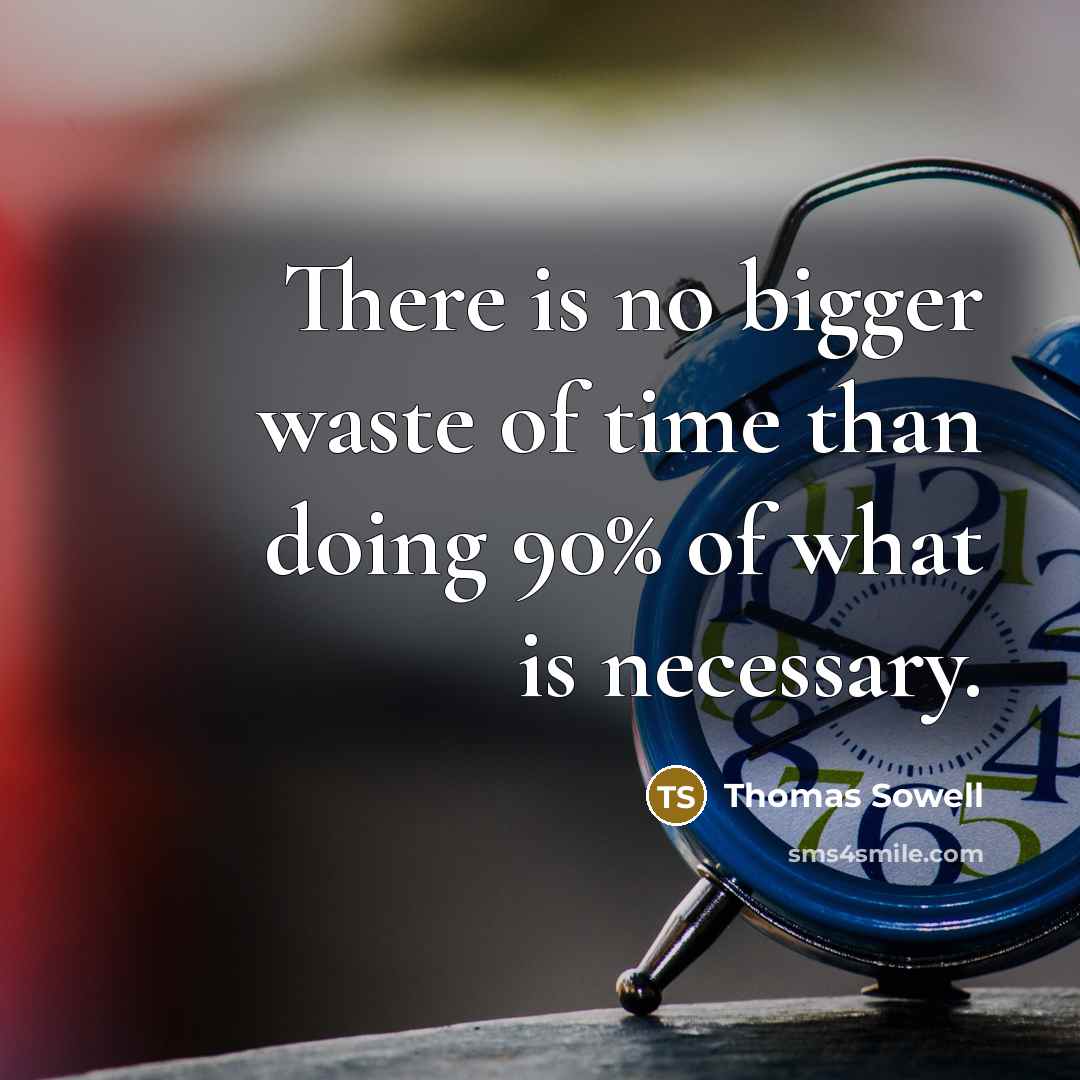 “There is no bigger waste of time than doing 90%…” quote by Thomas Sowell
