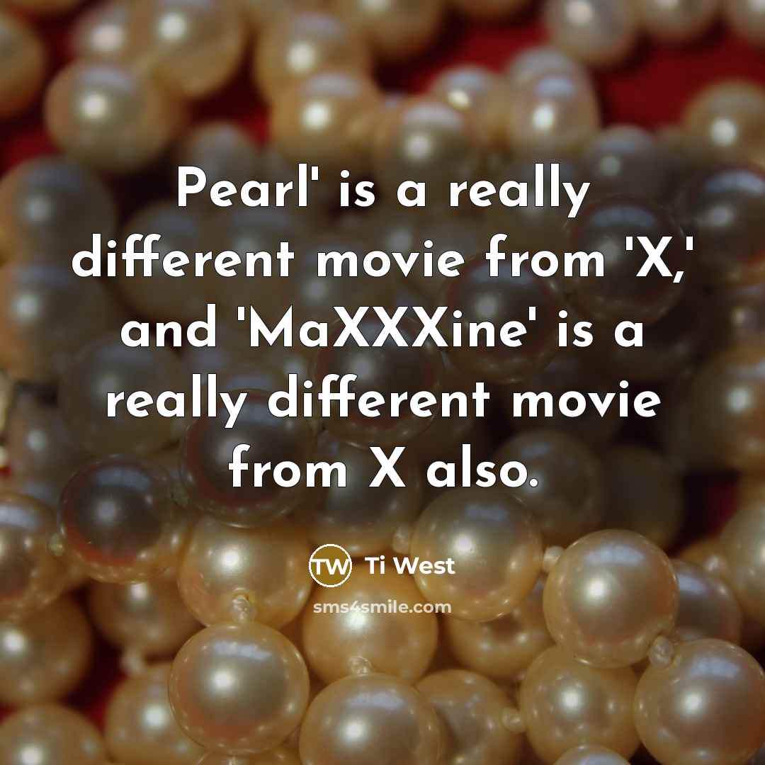 “Pearl' is a really different movie from 'X,' and 'MaXXXine'…” quote by Ti West