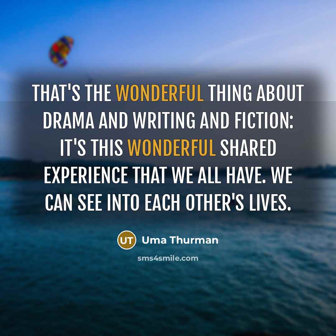 “That's the wonderful thing about drama and writing and fiction:…” quote by Uma Thurman
