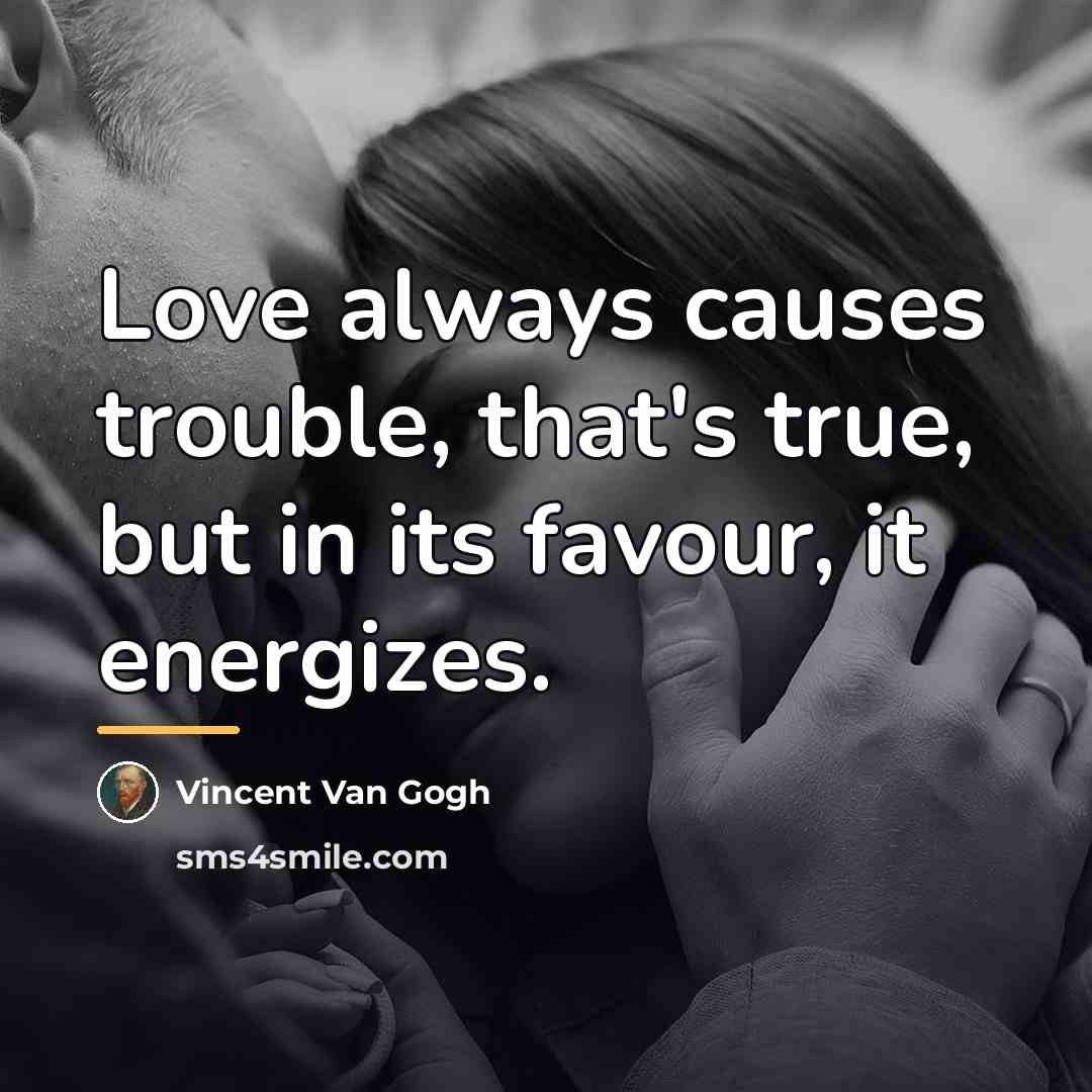 “Love always causes trouble, that's true, but in its favour,…” quote by Vincent Van Gogh