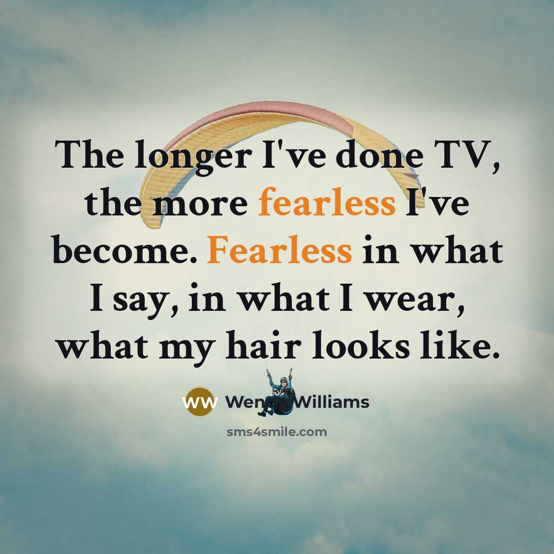 “The longer I've done TV, the more fearless I've become.…” quote by Wendy Williams