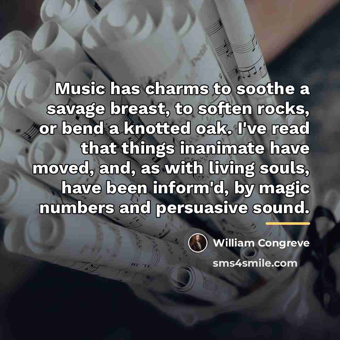 “Music has charms to soothe a savage breast, to soften…” quote by William Congreve