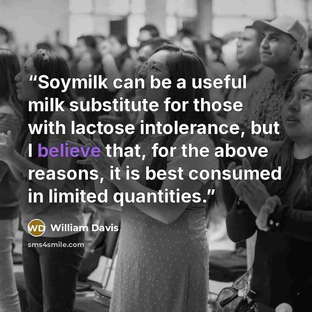“Soymilk can be a useful milk substitute for those with lactose intolerance, but I believe that, for the above reasons, it is best consumed in limited quantities.” quote by William Davis