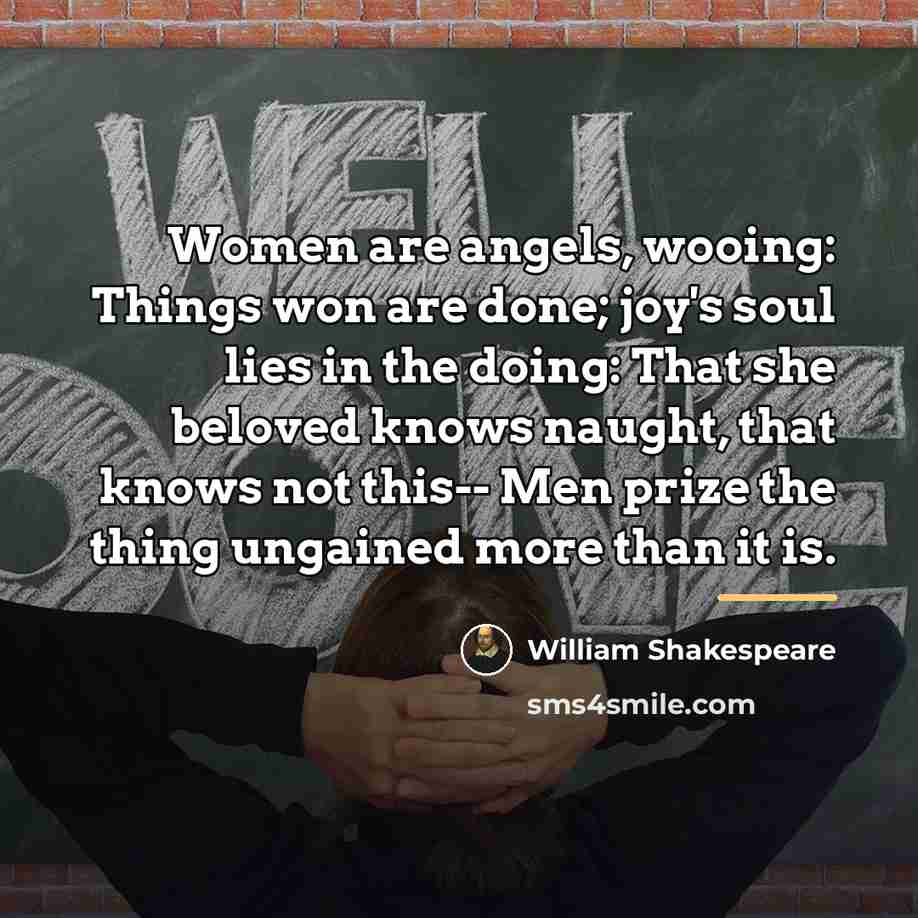 “Women are angels, wooing: Things won are done; joy's soul…” quote by William Shakespeare