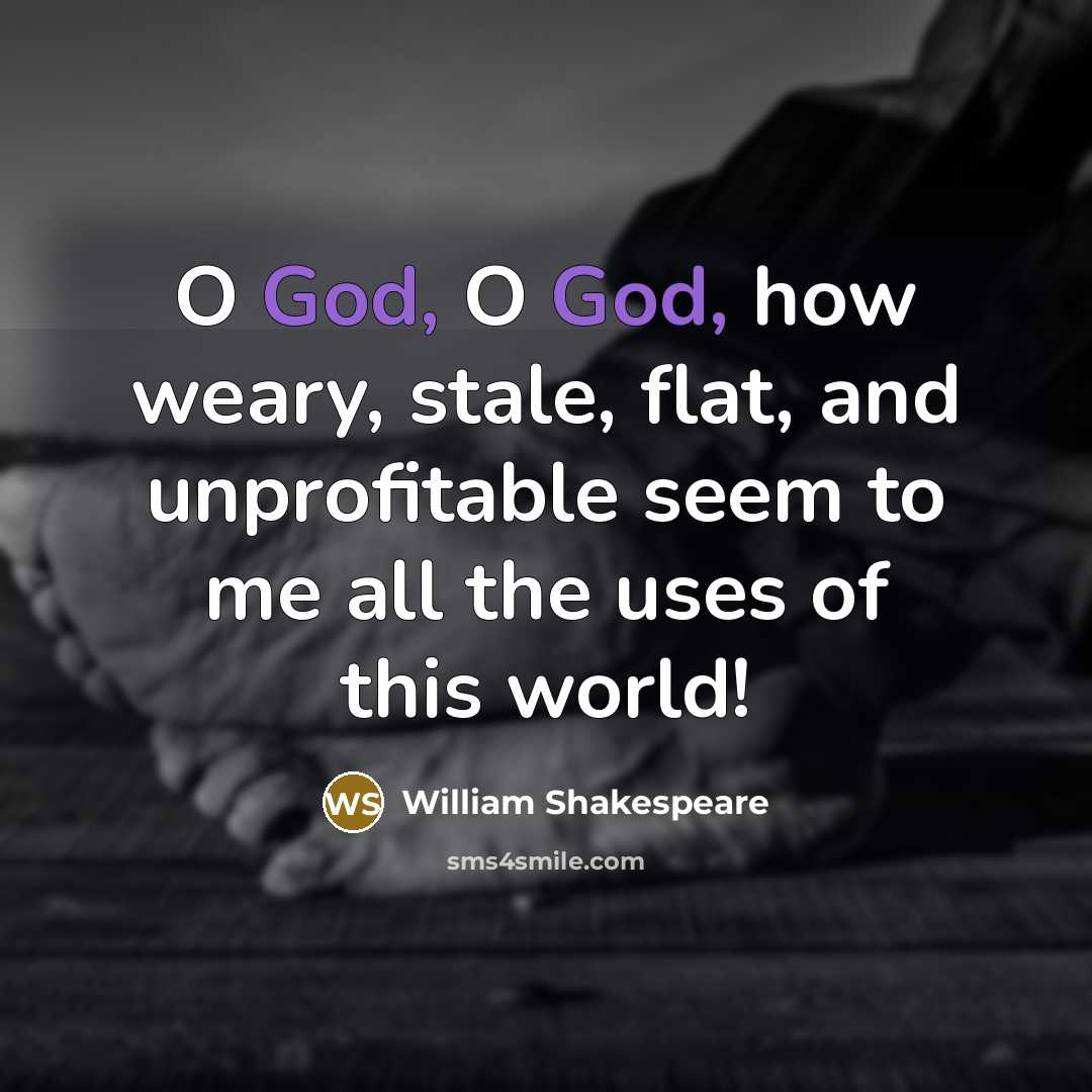 “O God, O God, how weary, stale, flat, and unprofitable…” quote by William Shakespeare