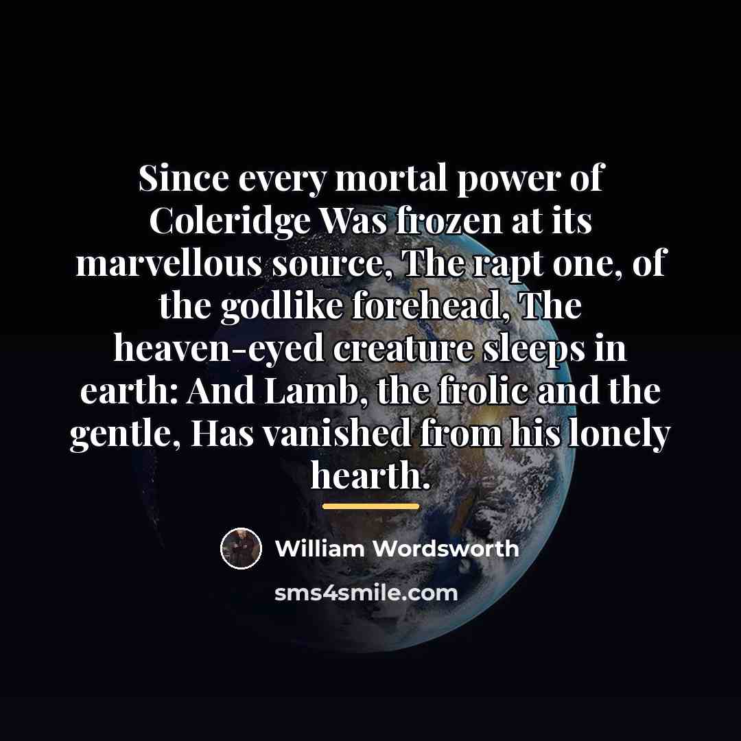“Since every mortal power of Coleridge Was frozen at its…” quote by William Wordsworth