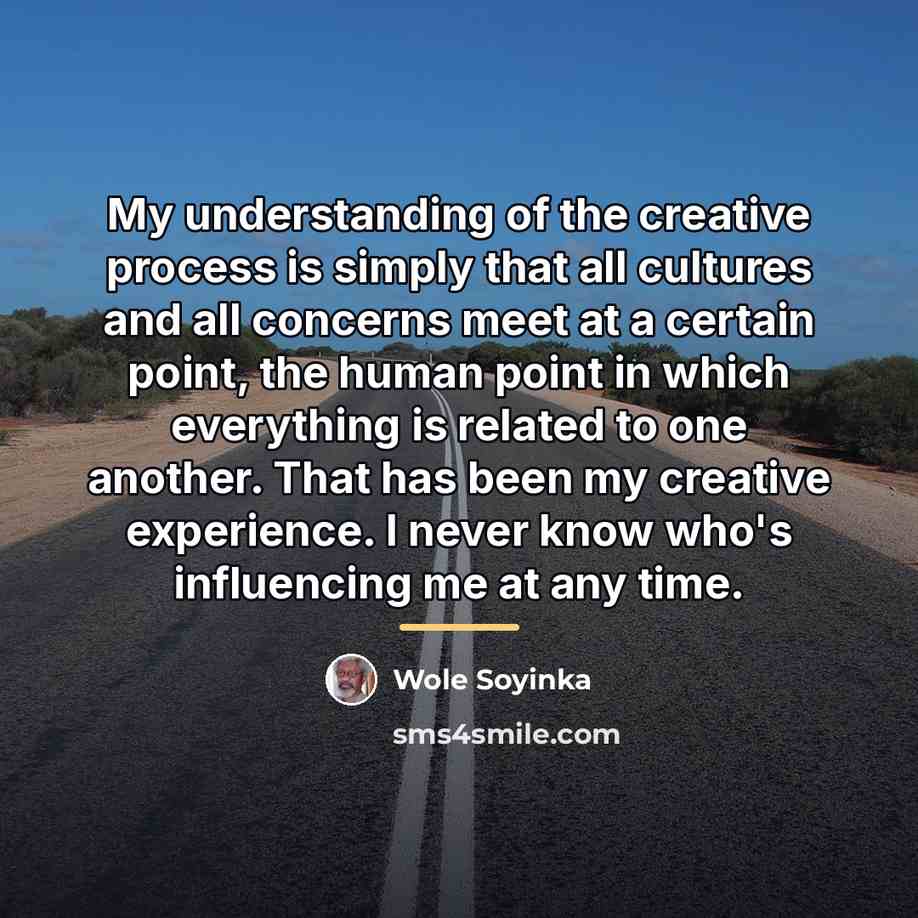 “My understanding of the creative process is simply that all…” quote by Wole Soyinka