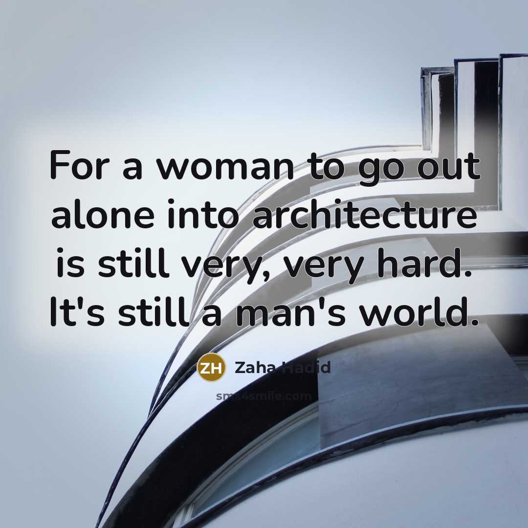 “For a woman to go out alone into architecture is…” quote by Zaha Hadid