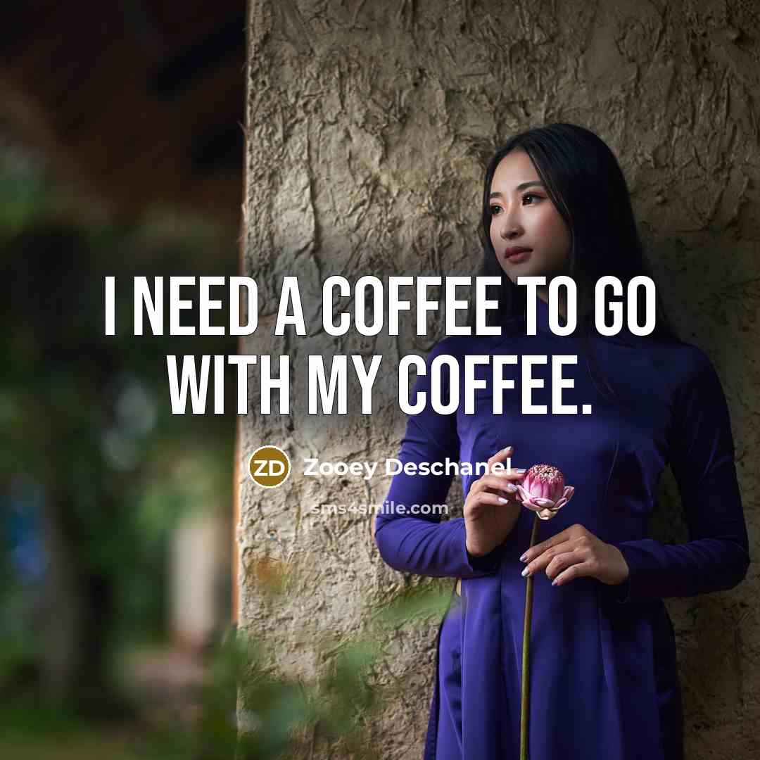 “I need a coffee to go with my coffee.…” quote by Zooey Deschanel