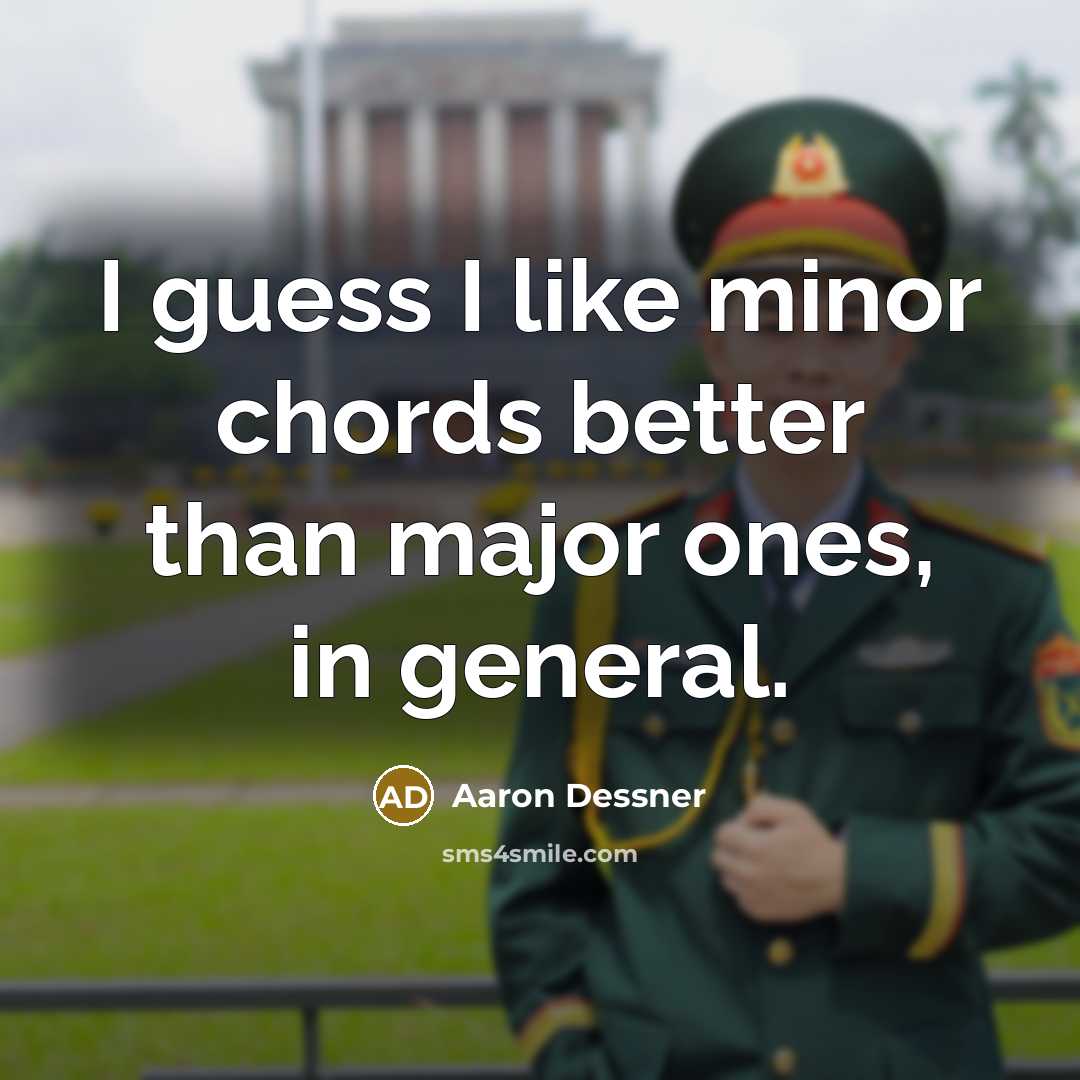 “I guess I like minor chords better than major ones,…” quote by Aaron Dessner