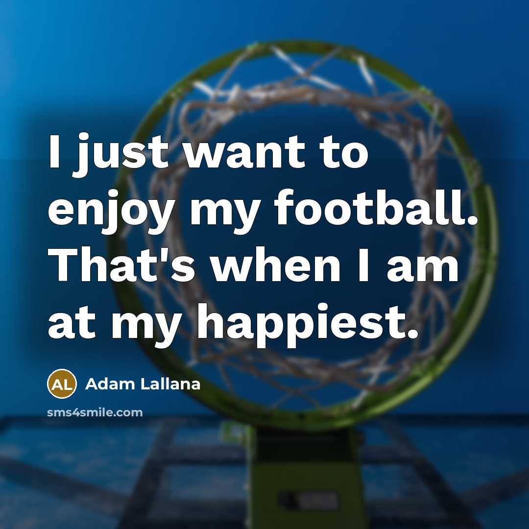 “I just want to enjoy my football. That's when I…” quote by Adam Lallana