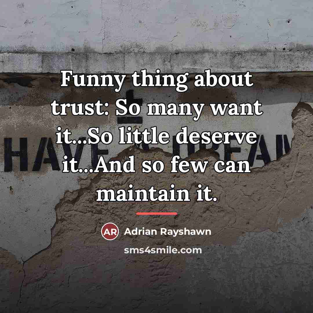 “Funny thing about trust: So many want it...So little deserve…” quote by Adrian Rayshawn
