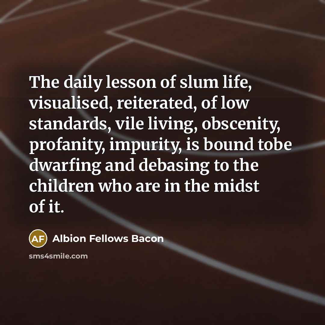 “The daily lesson of slum life, visualised, reiterated, of low…” quote by Albion Fellows Bacon