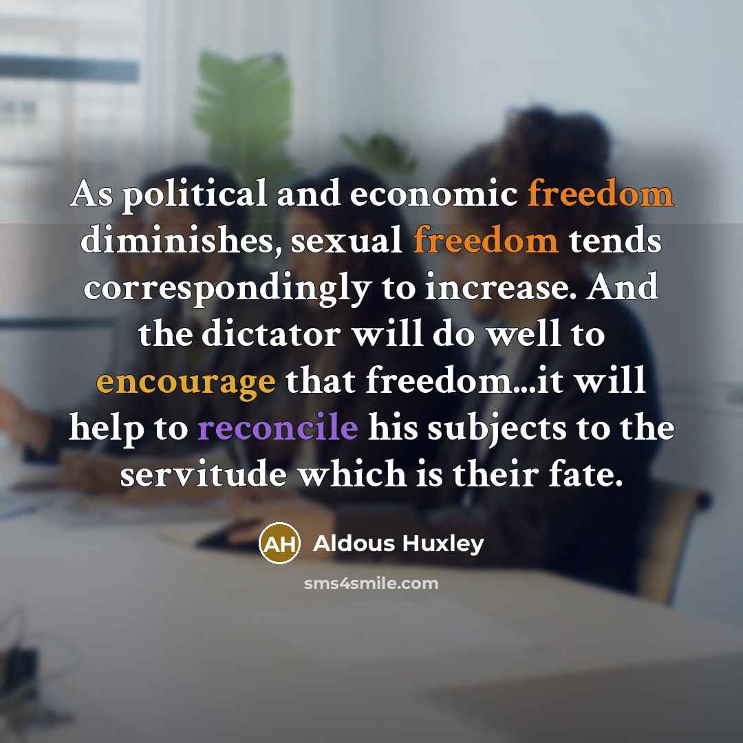 “As political and economic freedom diminishes, sexual freedom tends correspondingly…” quote by Aldous Huxley
