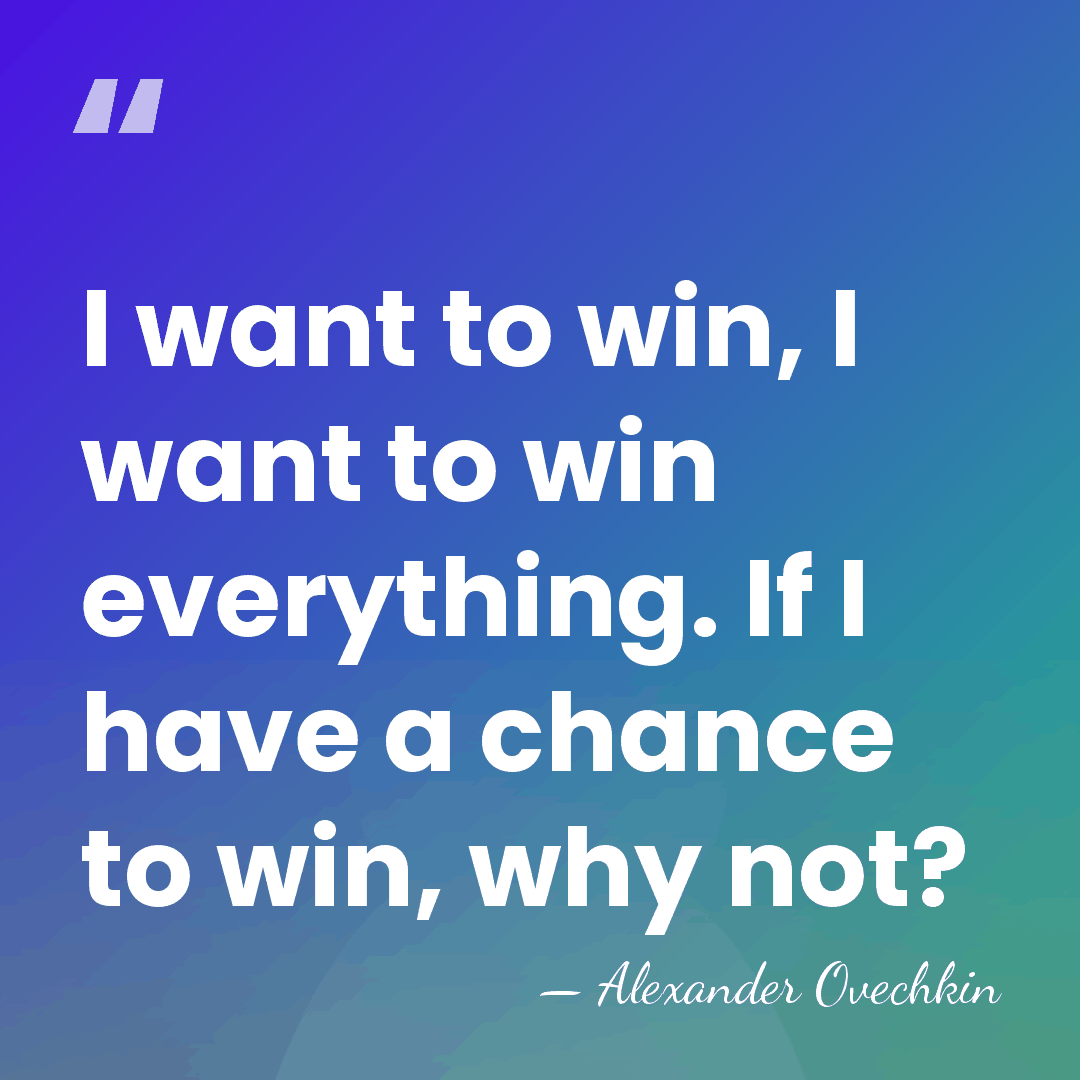 I want to win, I want to win everything. If I have&hellip; - Alexander Ovechkin