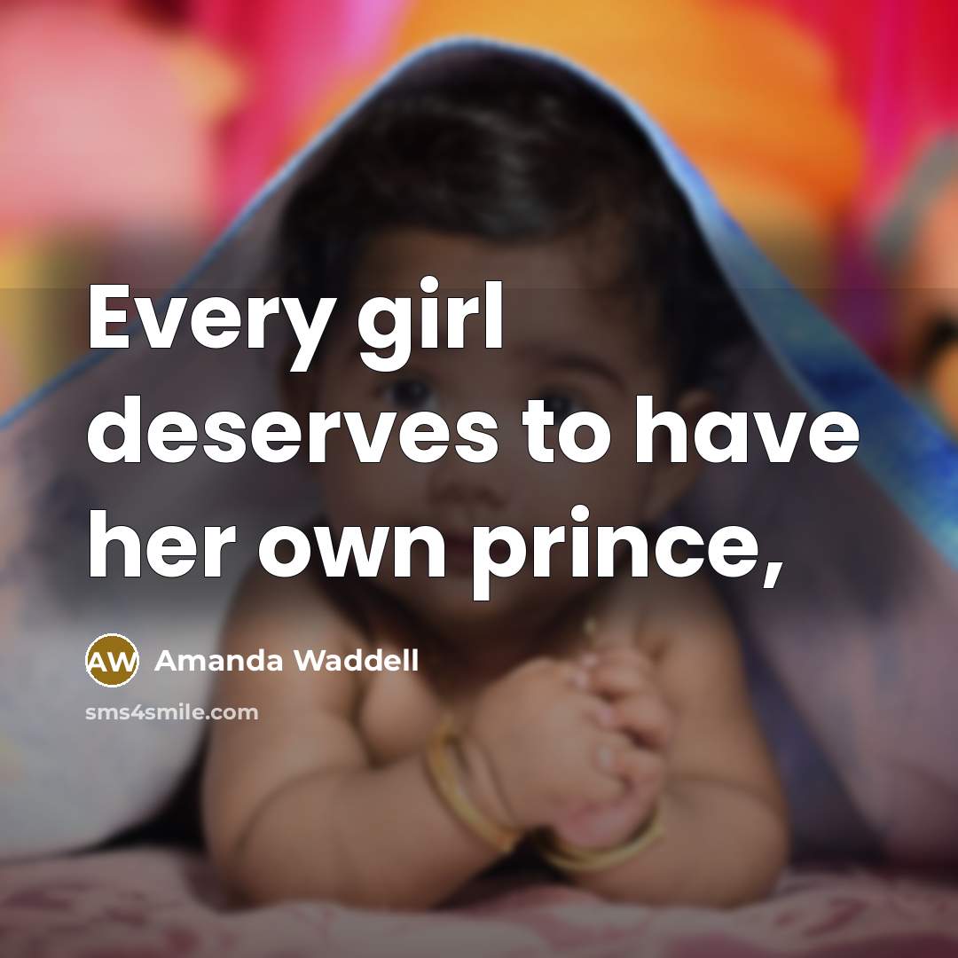 “Every girl deserves to have her own prince,…” quote by Amanda Waddell