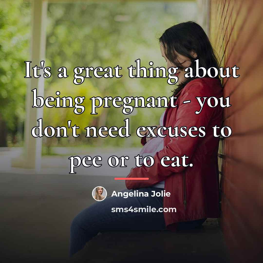 “It's a great thing about being pregnant - you don't…” quote by Angelina Jolie