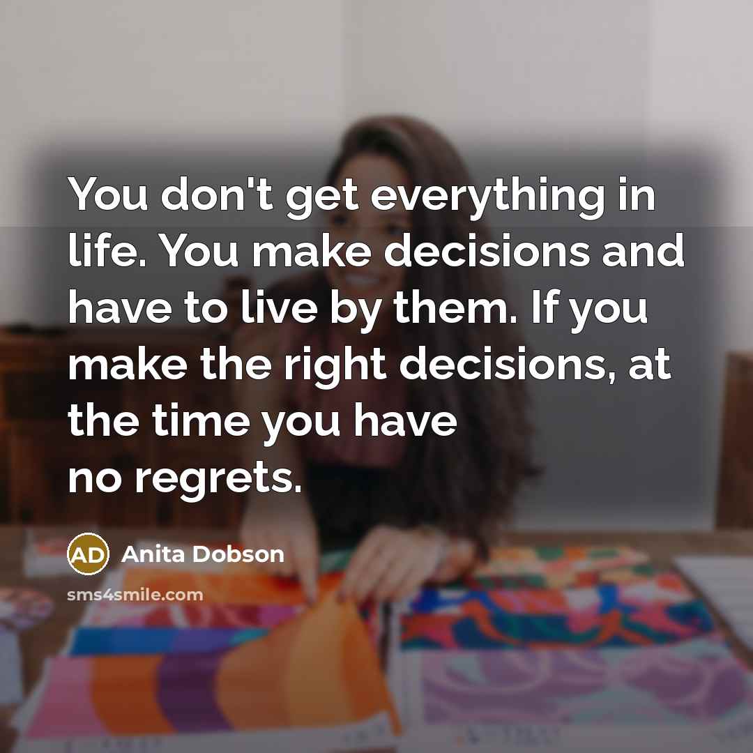 “You don't get everything in life. You make decisions and…” quote by Anita Dobson