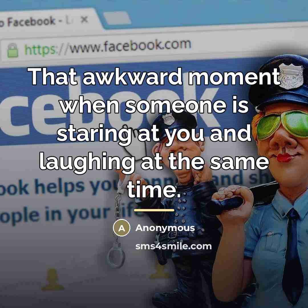 “That awkward moment when someone is staring at you and…” quote by Anonymous