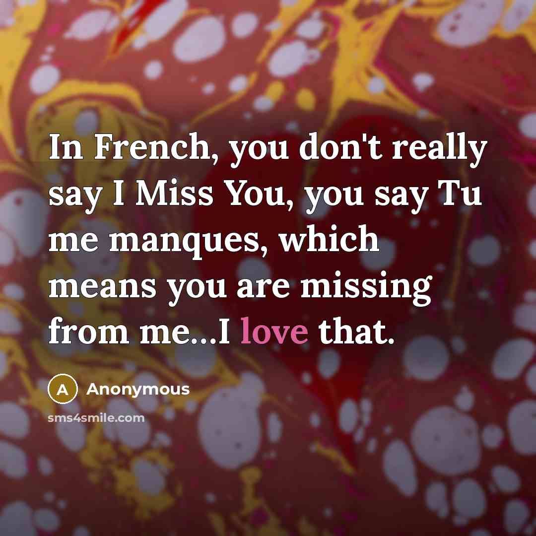 “In French, you don't really say I Miss You, you…” quote by Anonymous