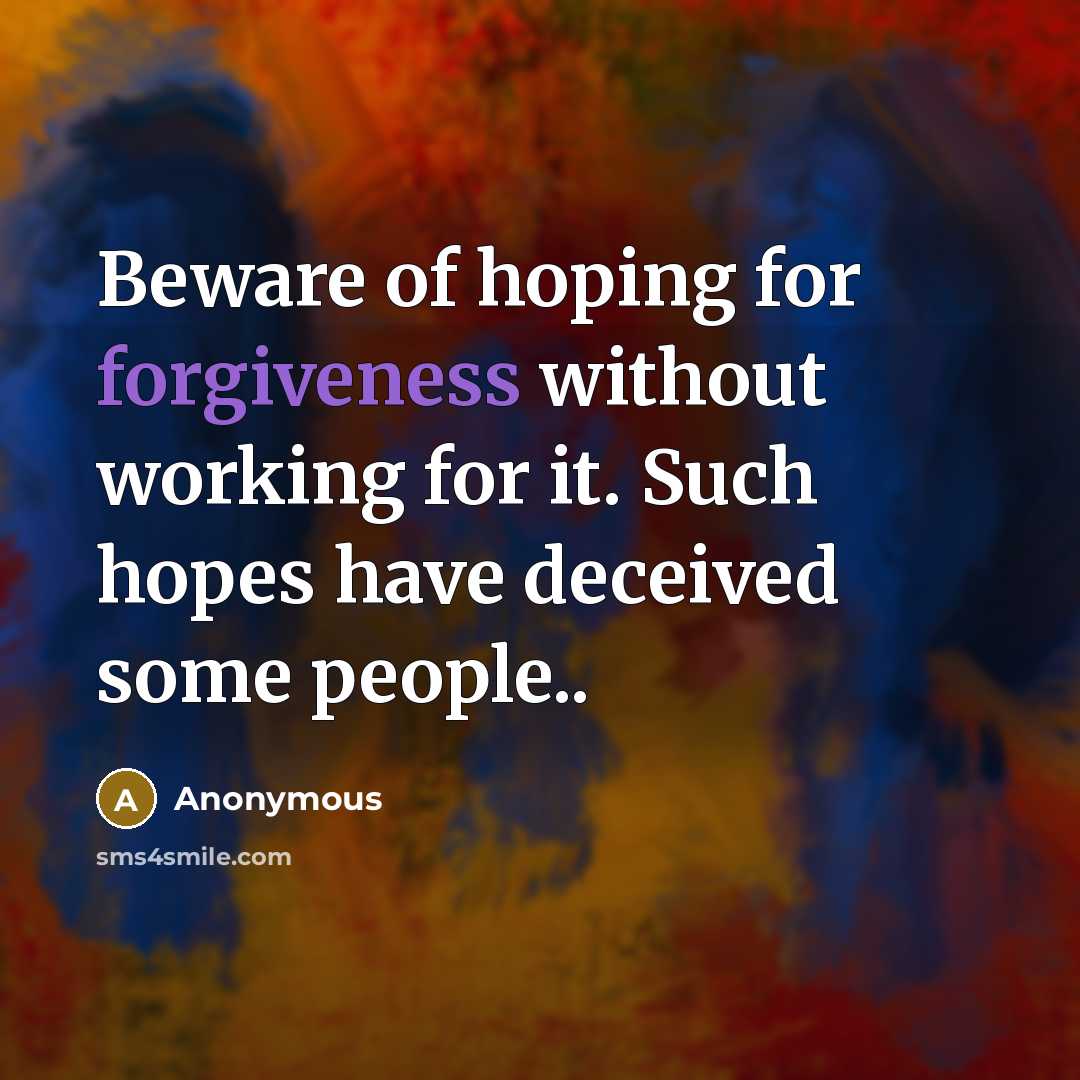 “Beware of hoping for forgiveness without working for it. Such hopes have deceived some people..” quote by Anonymous