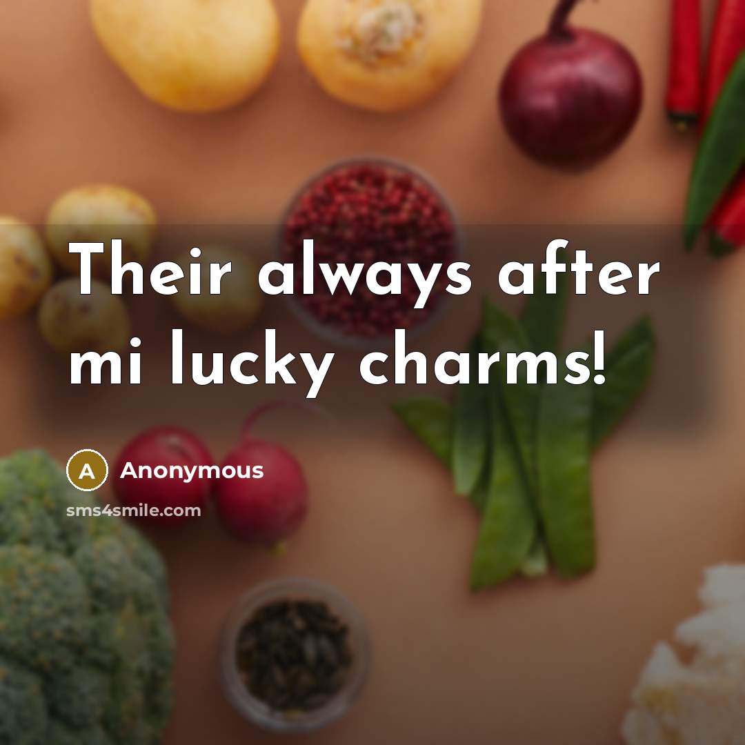 “Their always after mi lucky charms!” quote by Anonymous