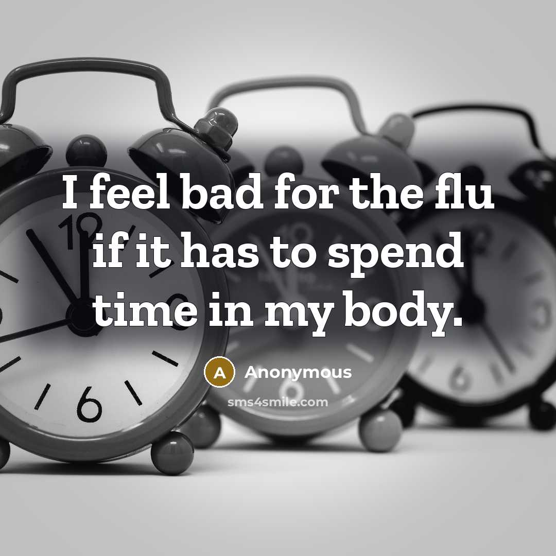 “I feel bad for the flu if it has to…” quote by Anonymous