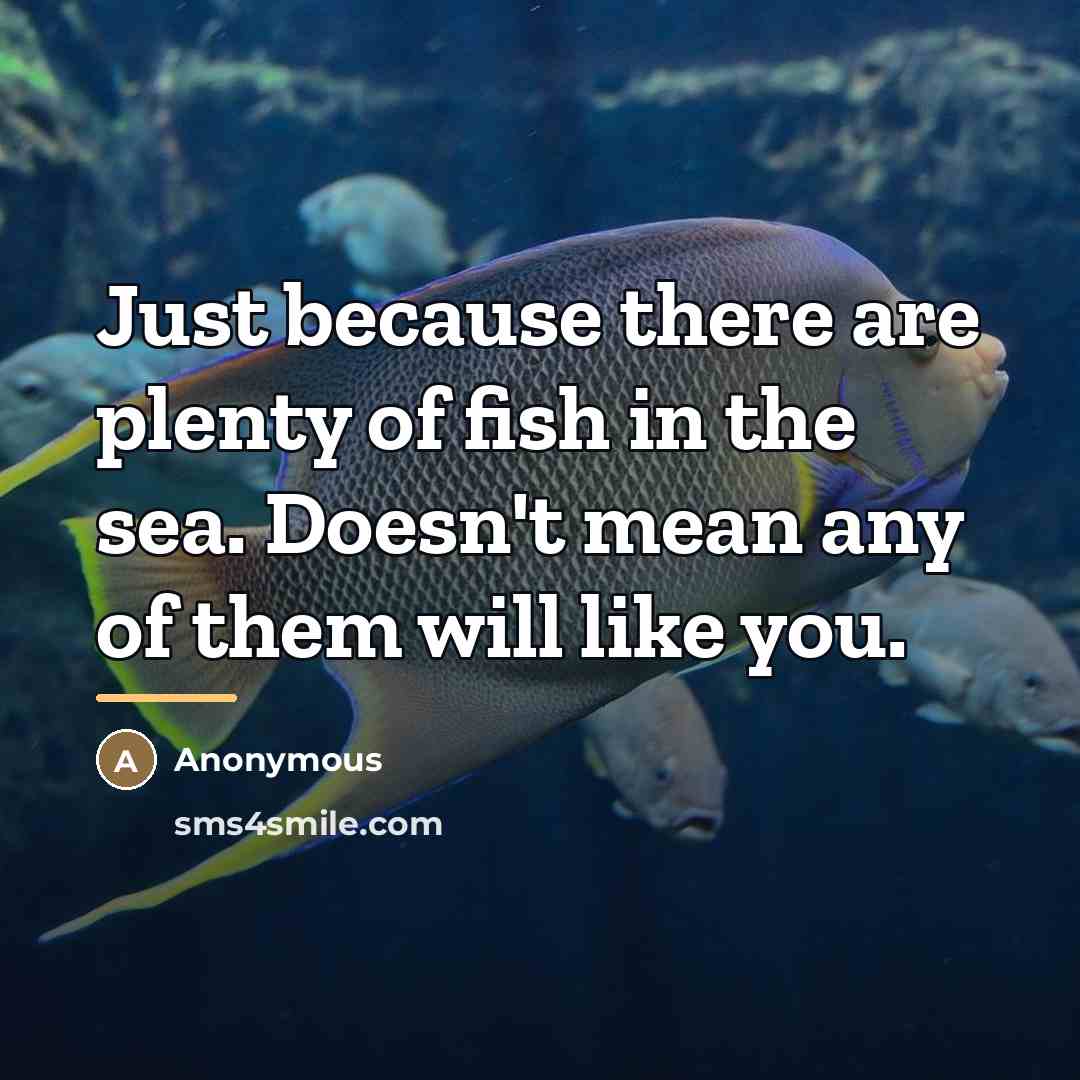 “Just because there are plenty of fish in the sea.…” quote by Anonymous