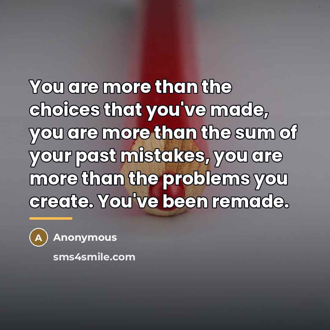 “You are more than the choices that you've made, you…” quote by Anonymous