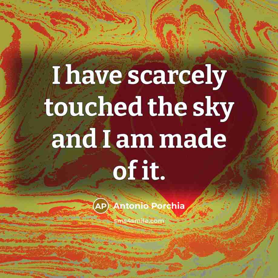 “I have scarcely touched the sky and I am made…” quote by Antonio Porchia