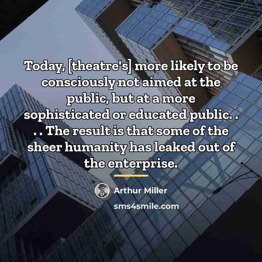 “Today, [theatre's] more likely to be consciously not aimed at…” quote by Arthur Miller