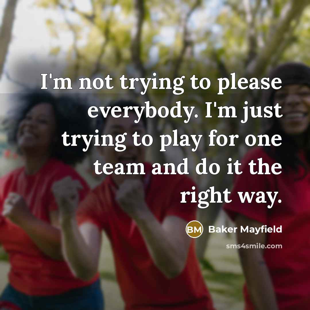 “I'm not trying to please everybody. I'm just trying to…” quote by Baker Mayfield