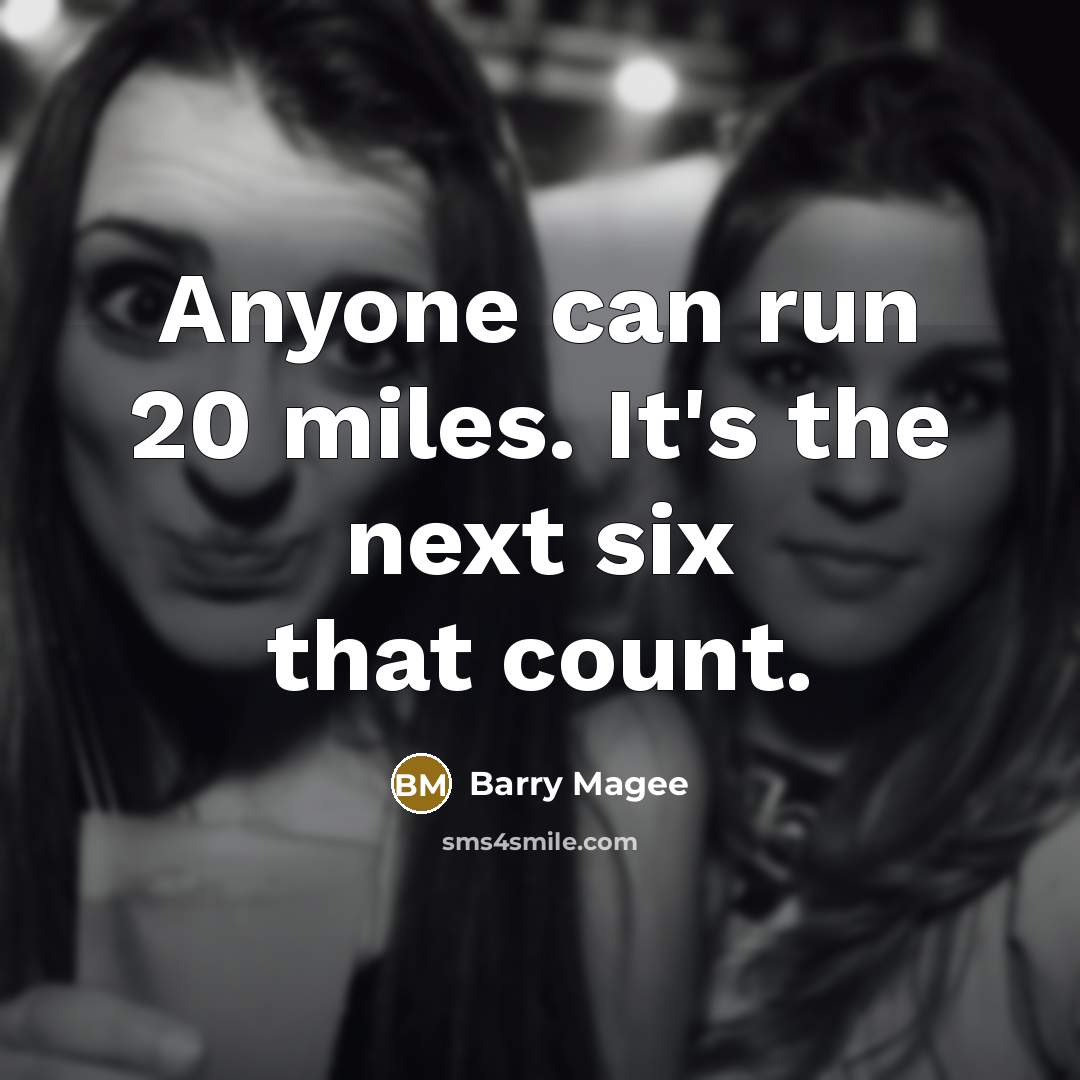 “Anyone can run 20 miles. It's the next six that count.” quote by Barry Magee