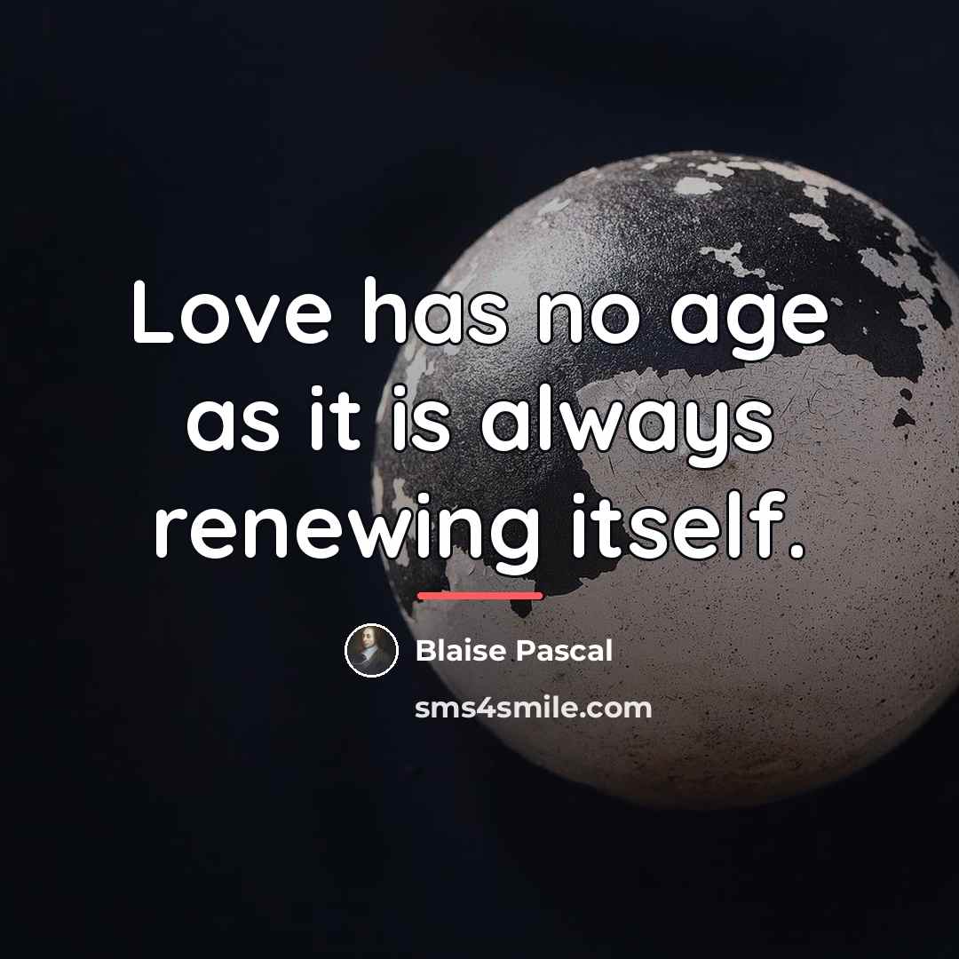 “Love has no age as it is always renewing itself.…” quote by Blaise Pascal