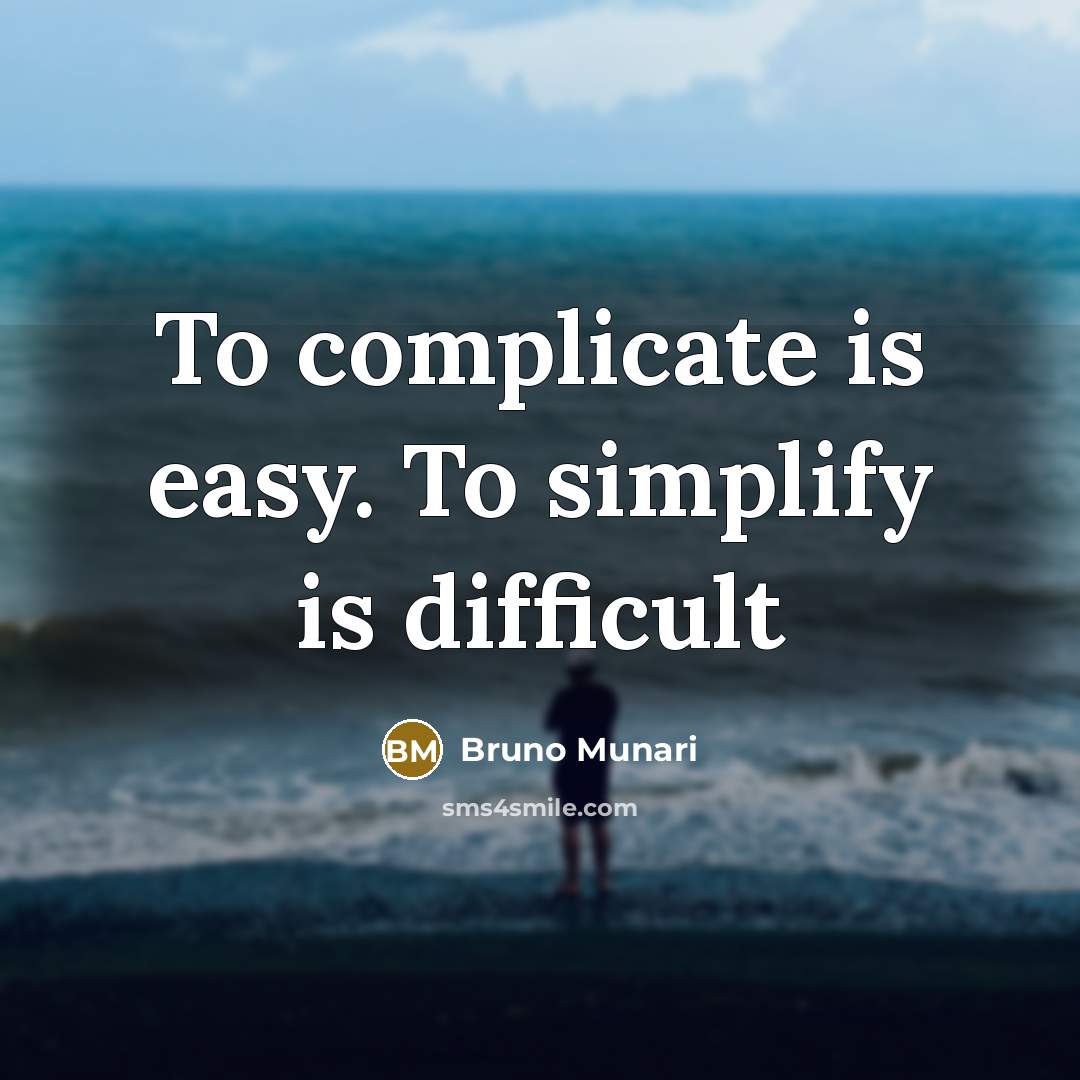 “To complicate is easy. To simplify is difficult” quote by Bruno Munari