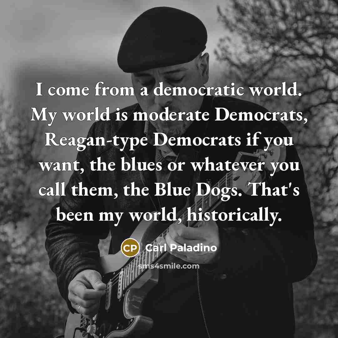 “I come from a democratic world. My world is moderate…” quote by Carl Paladino