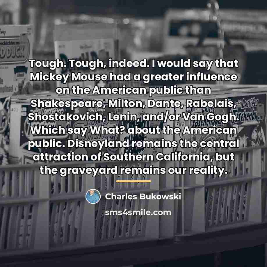 “Tough. Tough, indeed. I would say that Mickey Mouse had…” quote by Charles Bukowski