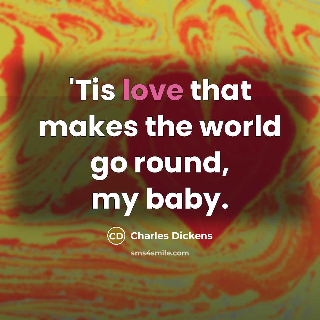 “'Tis love that makes the world go round, my baby.…” quote by Charles Dickens