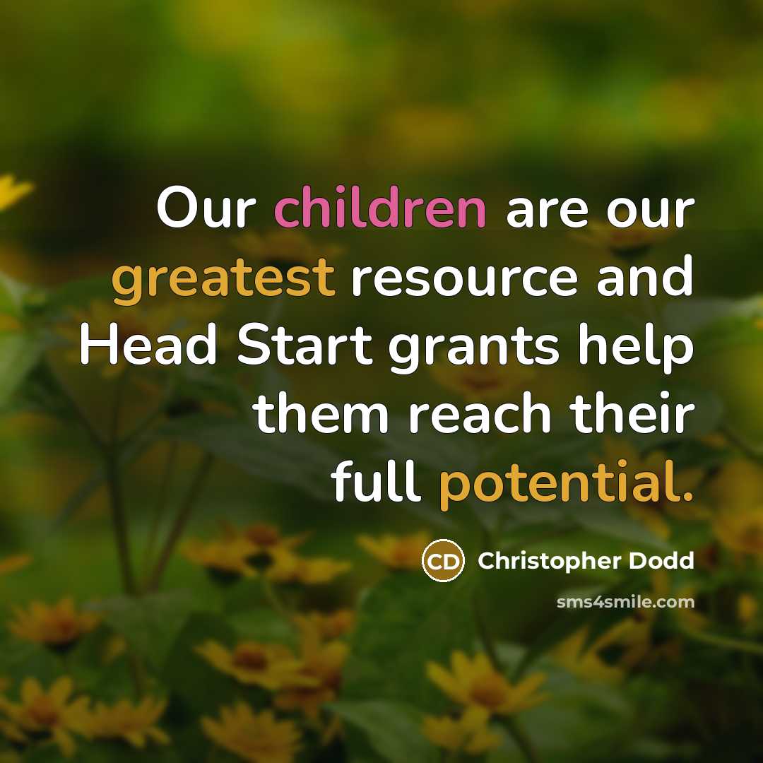 “Our children are our greatest resource and Head Start grants…” quote by Christopher Dodd