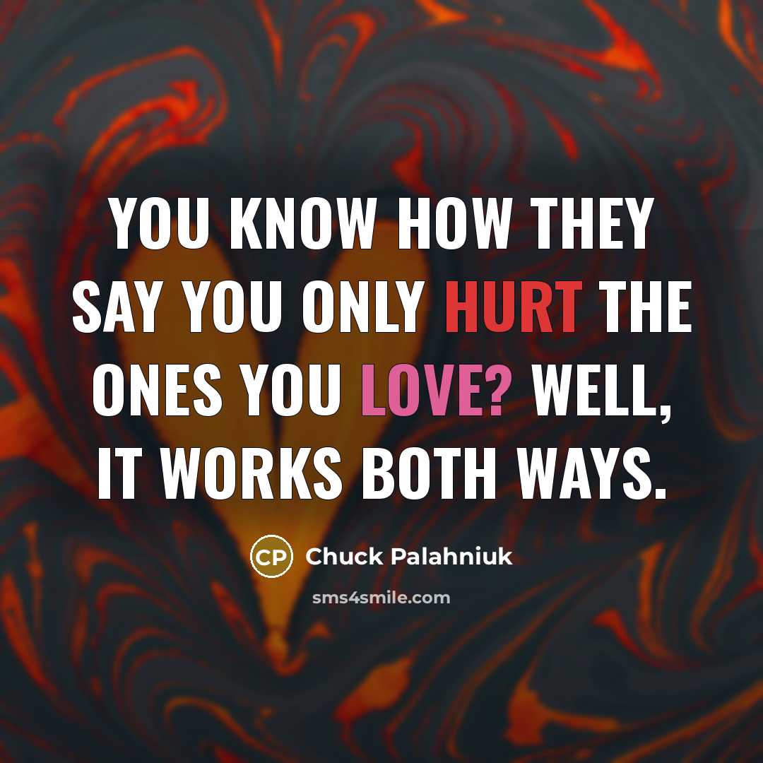 “You know how they say you only hurt the ones…” quote by Chuck Palahniuk